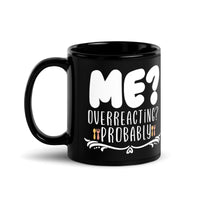 Load image into Gallery viewer, Me? Overreacting? Probably | Black Glossy Mug
